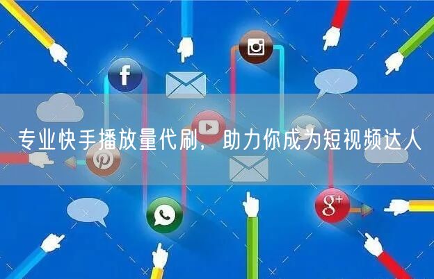 专业快手播放量代刷，助力你成为短视频达人