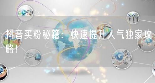 抖音买粉秘籍：快速提升人气独家攻略！