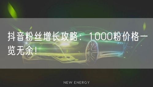抖音粉丝增长攻略:1000粉价格一览无余