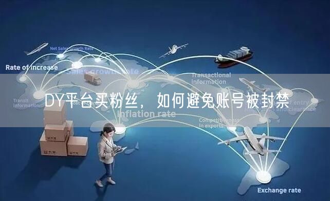 DY平台买粉丝，如何避免账号被封禁