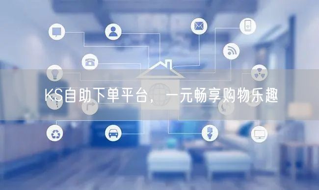 KS自助下单平台，一元畅享购物乐趣