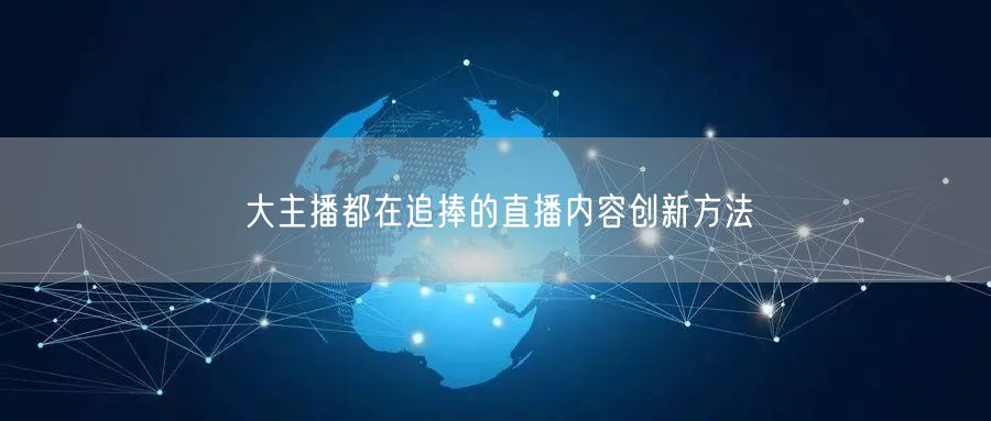 大主播都在追捧的直播内容创新方法