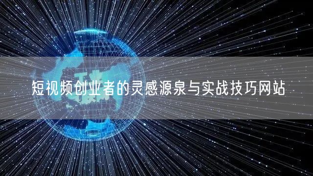 短视频创业者的灵感源泉与实战技巧网站