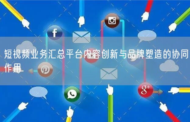 短视频业务汇总平台内容创新与品牌塑造的协
