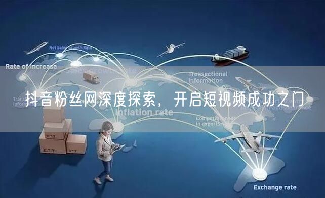 抖音粉丝网深度探索，开启短视频成功之门