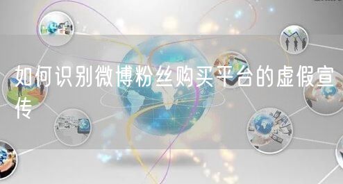 如何识别微博粉丝购买平台的虚假宣传