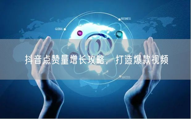 抖音点赞量增长攻略，打造爆款视频