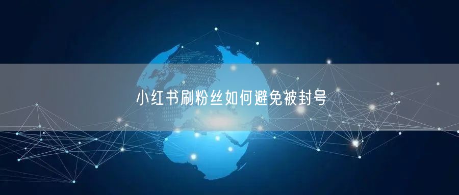 小红书刷粉丝如何避免被封号
