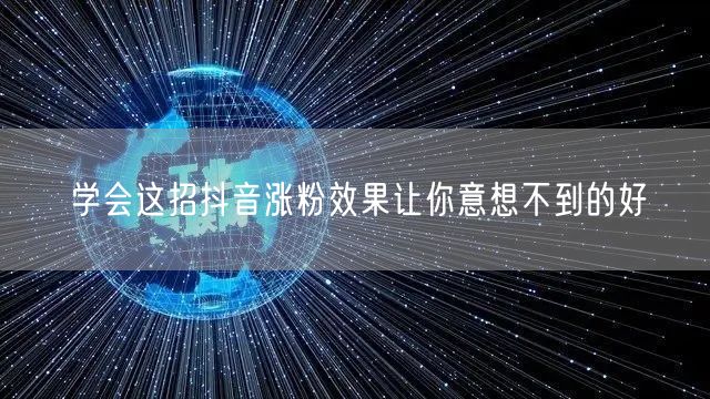 学会这招抖音涨粉效果让你意想不到的好