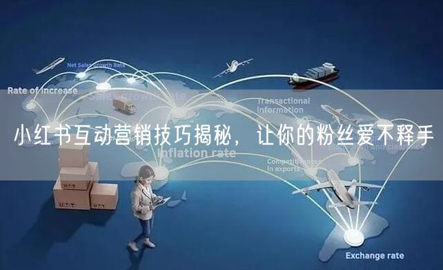 小红书互动营销技巧揭秘，让你的粉丝爱不释