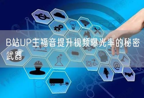 B站UP主福音提升视频曝光率的秘密武器