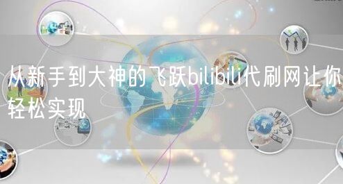 从新手到大神的飞跃bilibili代刷网