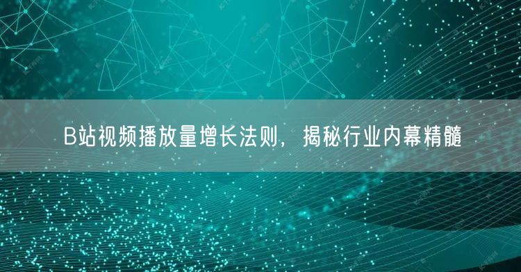 B站视频播放量增长法则，揭秘行业内幕精髓