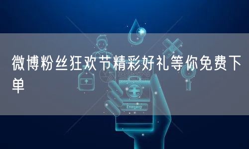 微博粉丝狂欢节精彩好礼等你免费下单