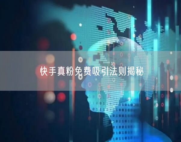 快手真粉免费吸引法则揭秘