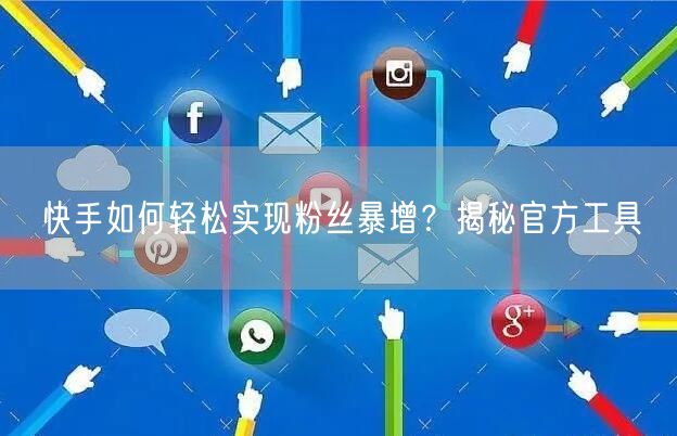 快手如何轻松实现粉丝暴增？揭秘官方工具