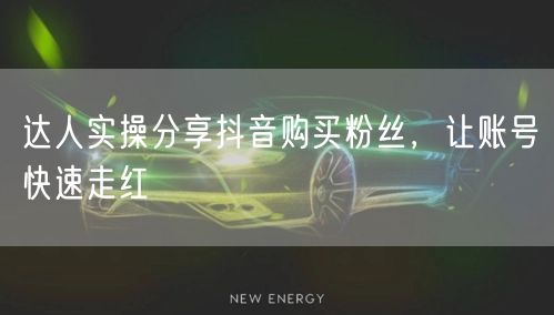 达人实操分享抖音购买粉丝，让账号快速走红