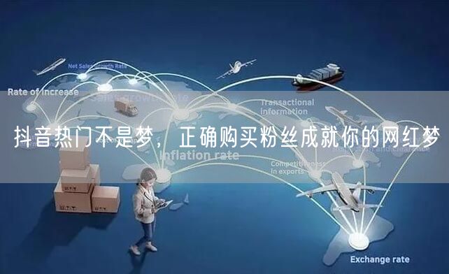 抖音热门不是梦，正确购买粉丝成就你的网红