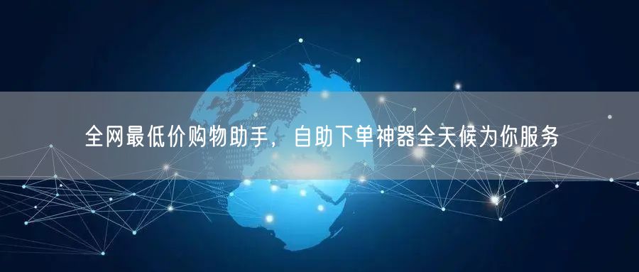 全网最低价购物助手，自助下单神器全天候为