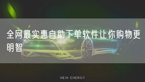 全网最实惠自助下单软件让你购物更明智