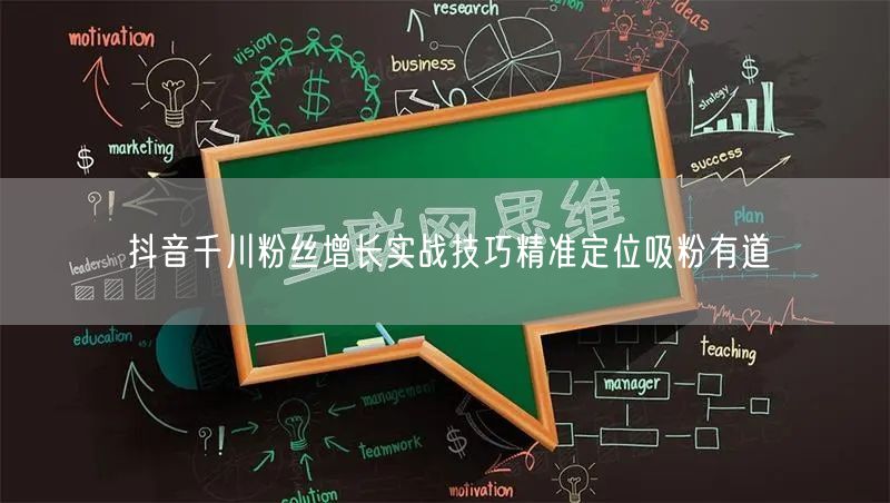 抖音千川粉丝增长实战技巧精准定位吸粉有道