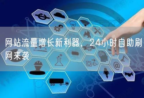 网站流量增长新利器,24小时自助刷网来袭