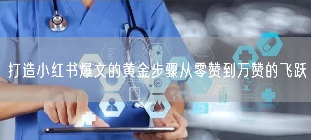 打造小红书爆文的黄金步骤从零赞到万赞的飞