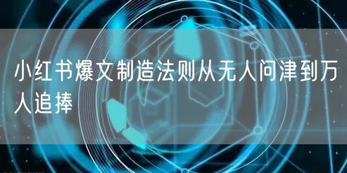 小红书爆文制造法则从无人问津到万人追捧