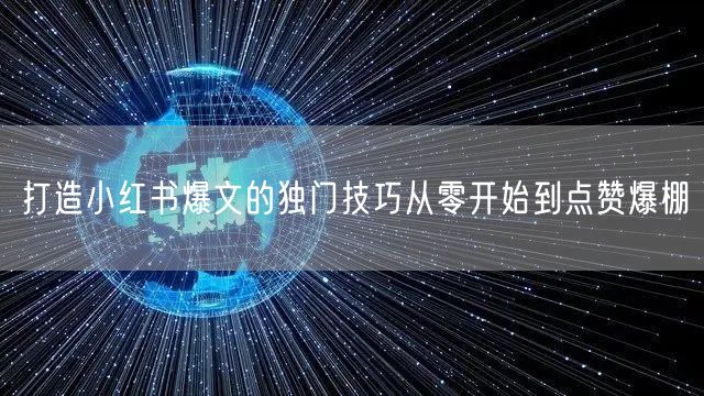 打造小红书爆文的独门技巧从零开始到点赞爆