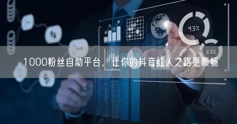 1000粉丝自助平台，让你的抖音红人之路