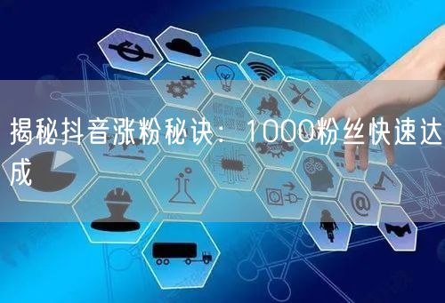 揭秘抖音涨粉秘诀:1000粉丝快速达成