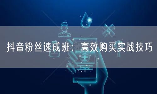 抖音粉丝速成班:高效购买实战技巧