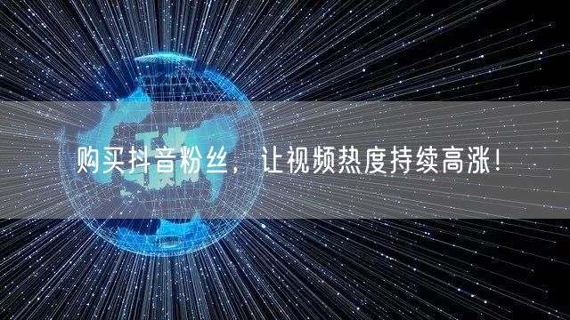 购买抖音粉丝，让视频热度持续高涨！