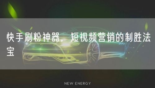 快手刷粉神器,短视频营销的制胜法宝