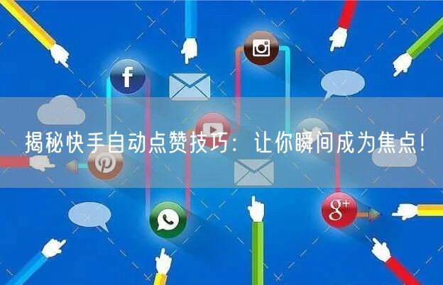 揭秘快手自动点赞技巧：让你瞬间成为焦点！