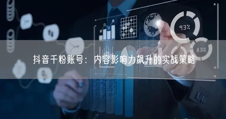 抖音千粉账号：内容影响力飙升的实战策略