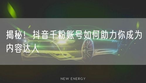揭秘！抖音千粉账号如何助力你成为内容达人