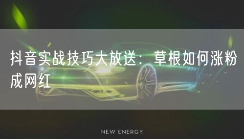 抖音实战技巧大放送：草根如何涨粉成网红