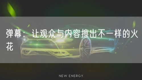 弹幕：让观众与内容擦出不一样的火花