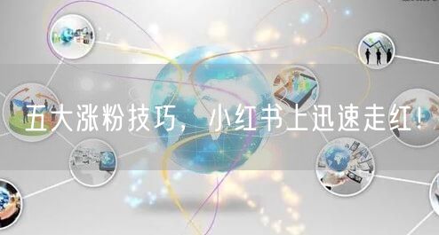 五大涨粉技巧，小红书上迅速走红！
