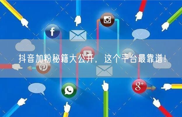 抖音加粉秘籍大公开，这个平台最靠谱！