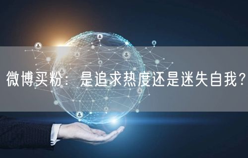 微博买粉:是追求热度还是迷失自我?